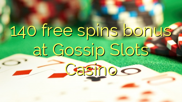 140 free spins bonus at Gossip Slots Casino