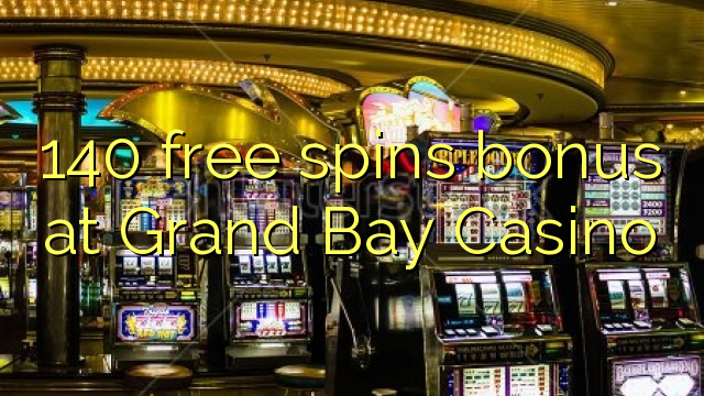 140 free spins bonus at Grand Bay Casino