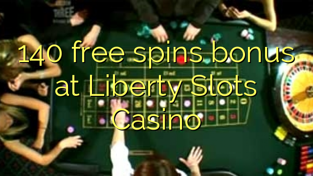 140 free spins bonus at Liberty Slots Casino