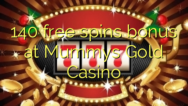 140 free spins bonus at Mummys Gold Casino