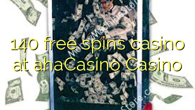 140 free spins casino at ahaCasino 