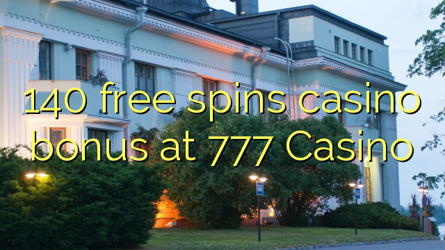 140 gratis spins casino bonus by 777 Casino