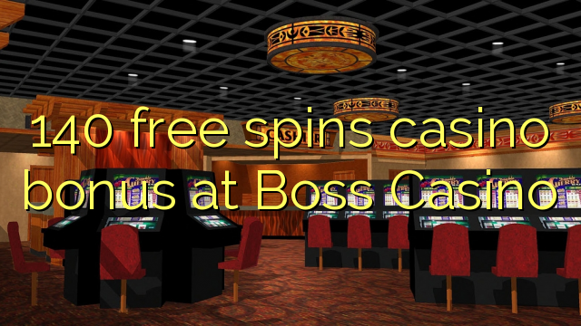 140 free spins casino bonus at Boss Casino