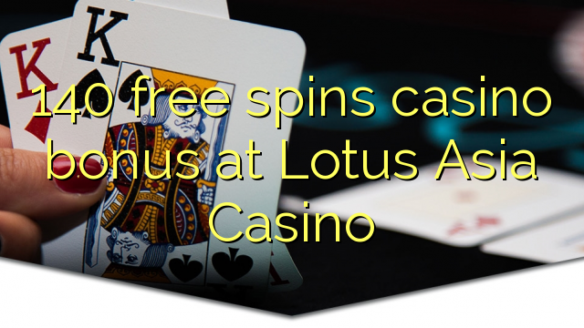 140 free spins casino bonus sa Lotus Asia Casino