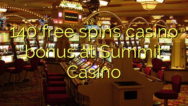 140 free spins casino bonus at Summit Casino