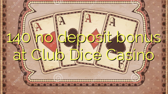 140 no deposit bonus at Club Dice Casino