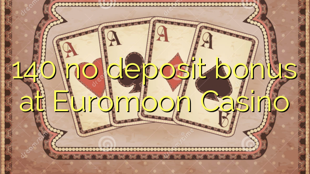 140 ບໍ່ມີເງິນຝາກຢູ່ Euromoon Casino