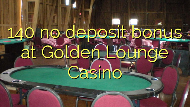 140 no deposit bonus at Golden Lounge Casino