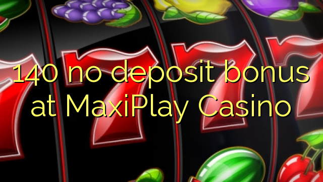 140 ùn Bonus accontu à MaxiPlay Casino