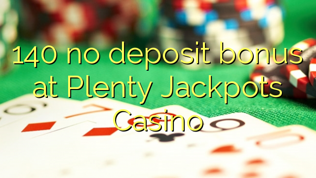 140 no deposit bonus at Plenty Jackpots Casino