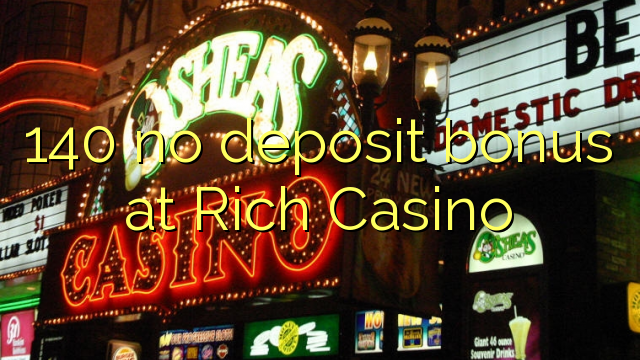 140 no deposit bonus at Rich Casino