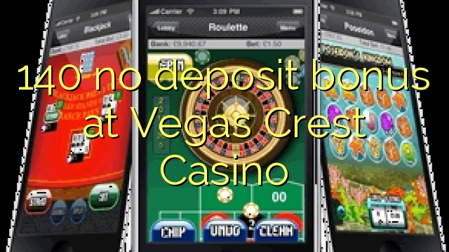 140 neniu deponejo bonus en Vegas Crest Kazino