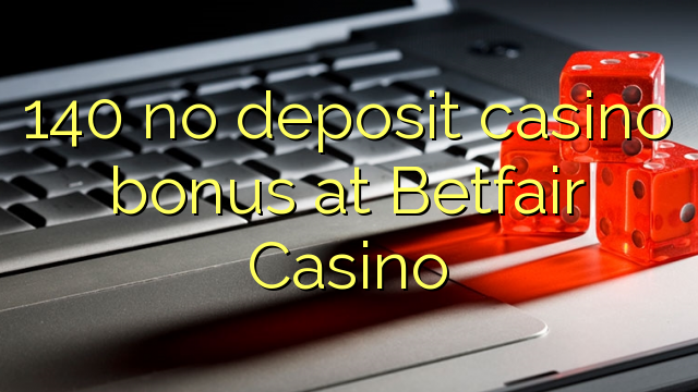 140 kahore bonus Casino tāpui i Betfair Casino