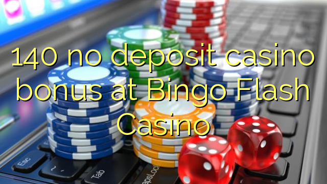 140 không tiền thưởng casino tiền gửi tại Bingo flash Casino