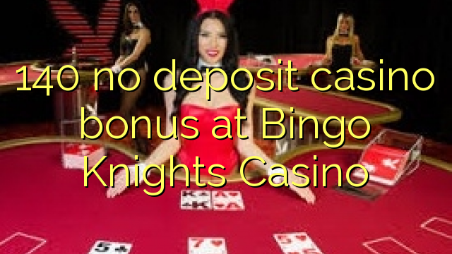 140 no deposit casino bonus at Bingo Knights Casino