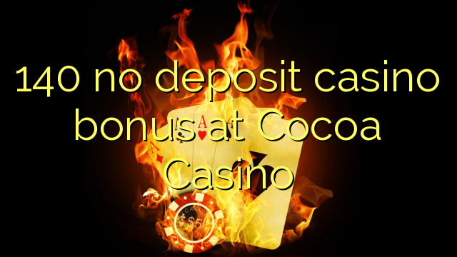 140 asnjë bonus kazino depozitave në kakao Kazino