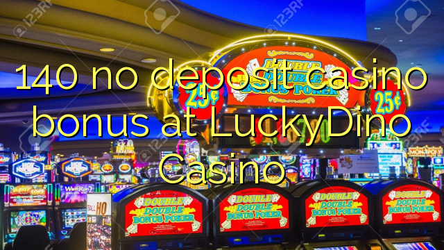 140 no deposit casino bonus at LuckyDino Casino