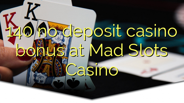 140 no deposit casino bonus at Mad Slots Casino