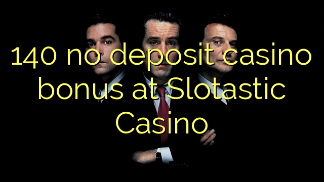 140 no deposit casino bonus at Slotastic Casino