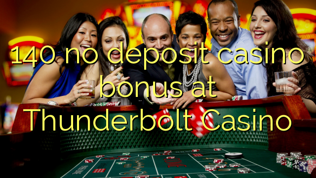 140 no deposit casino bonus at Thunderbolt Casino