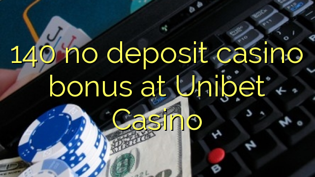 140 no deposit casino bonus at Unibet Casino