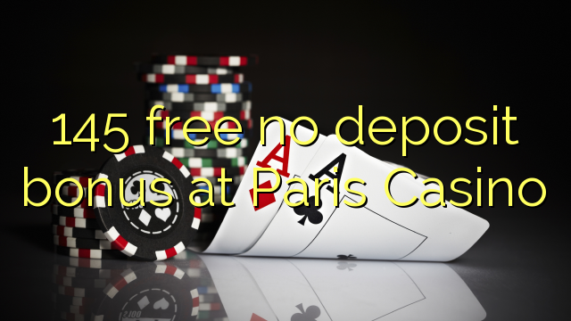 145 mbebasake ora bonus simpenan ing Paris Casino