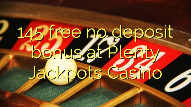 145 brez brezplačnega depozitnega bonusa na igralnem salonu Plenty Jackpots