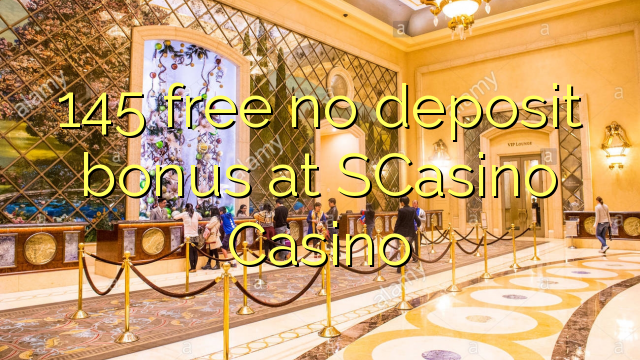 145 free no deposit bonus at SCasino 