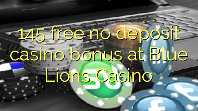 145 free no deposit casino bonus at Blue Lions Casino