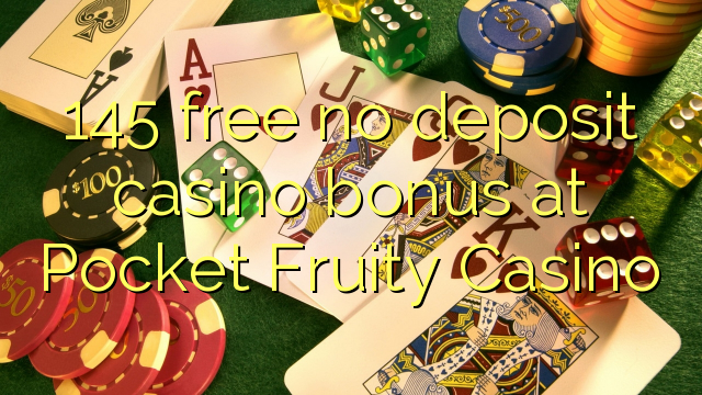 145 gratis no deposit casino bonus bij Pocket Fruity Casino