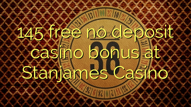 145 free no deposit casino bonus at Stanjames Casino