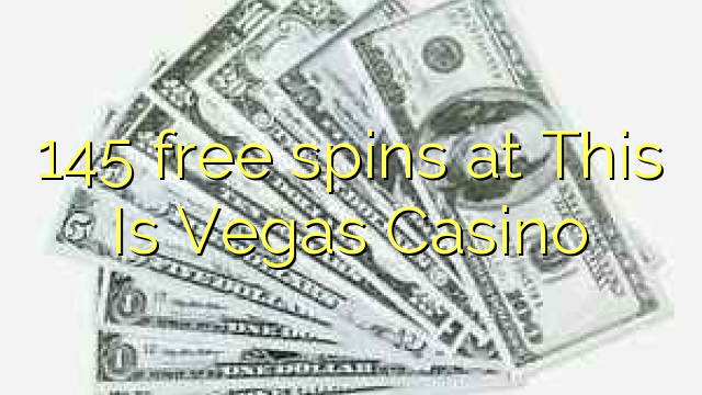145 free spins at This Is Vegas Casino 145 free spins at This Is Vegas Casino