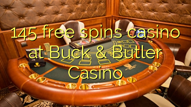 145 free spins itatẹtẹ ni Buck & Butler Casino