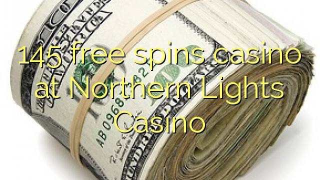 145 bepul Northern Lights Casino kazino Spin