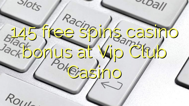 145 free spins casino bonus at Vip Club Casino