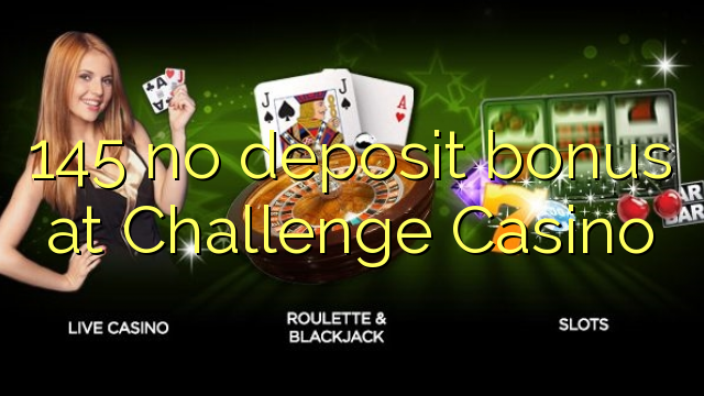 145 geen deposito bonus by Challenge Casino