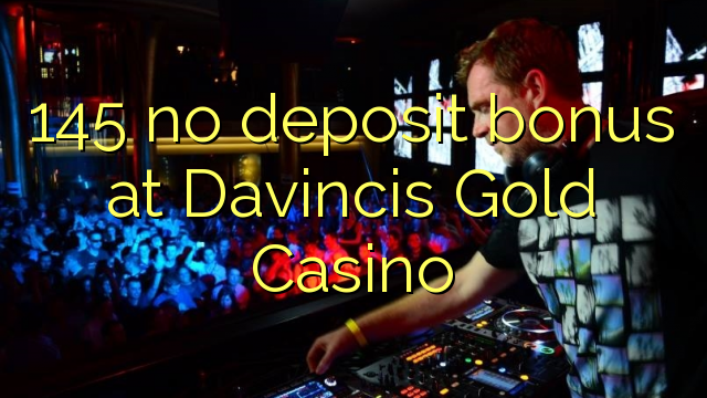 145 na bonase depositi ka Davincis Gold Casino