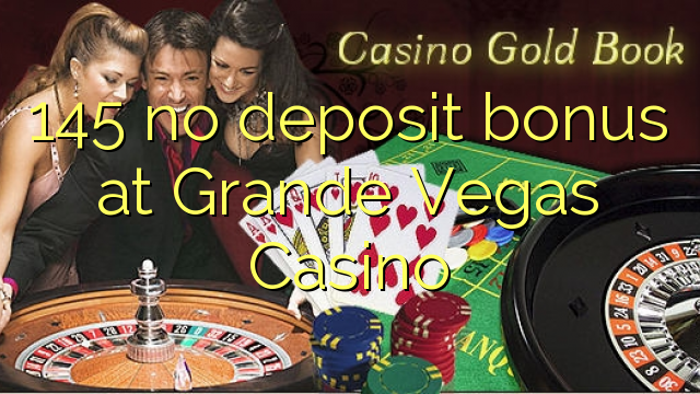 145 sem bônus de depósito no Grande Vegas Casino