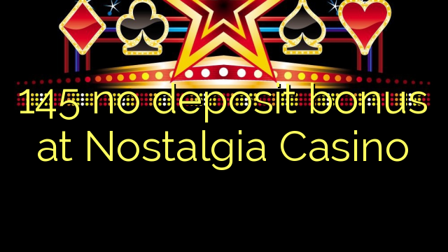 145 no deposit bonus at Nostalgia Casino