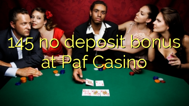 145 no deposit bonus at Paf Casino 145 no deposit bonus at Paf Casino