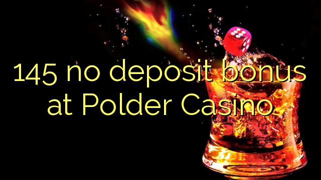 145 no deposit bonus at Polder Casino