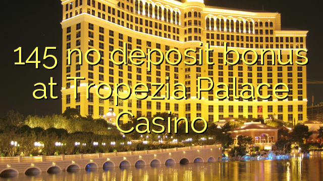 145 no deposit bonus at Tropezia Palace Casino