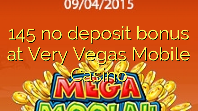 145 no deposit bonus at Very Vegas Mobile Casino