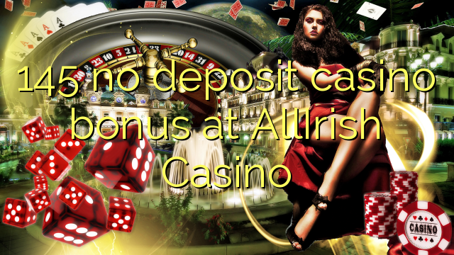 145 bonus sans dépôt de casino au Casino AllIrish