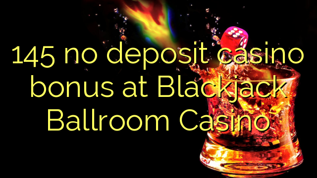 145 no deposit casino bonus at Blackjack Ballroom Casino