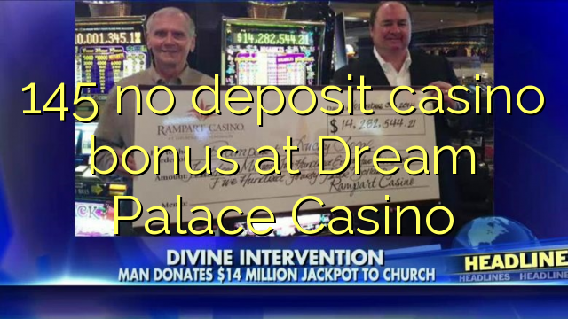 145 no deposit casino bonus at Dream Palace Casino