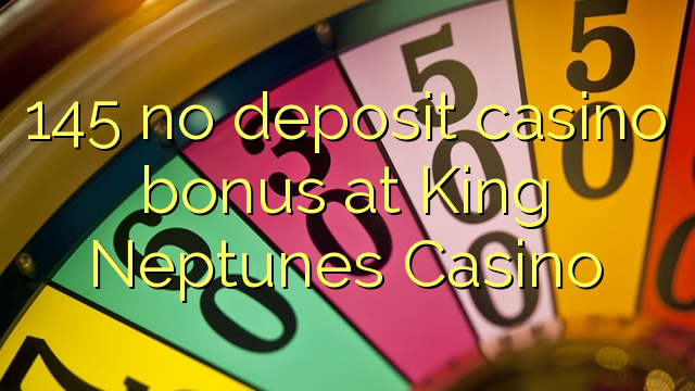 145 no deposit casino bonus at King Neptunes Casino