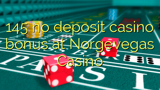 145 no deposit casino bonus at Norgevegas Casino