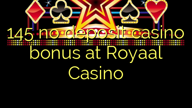 145 no deposit casino bonus at Royaal Casino