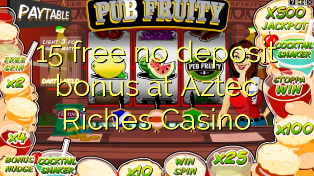 15 bure hakuna ziada ya amana katika Aztec Riches Casino